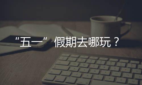 来五玩一园吧逛校假期大学去哪