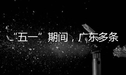 行效率提条高五一，广速通升4东多期间